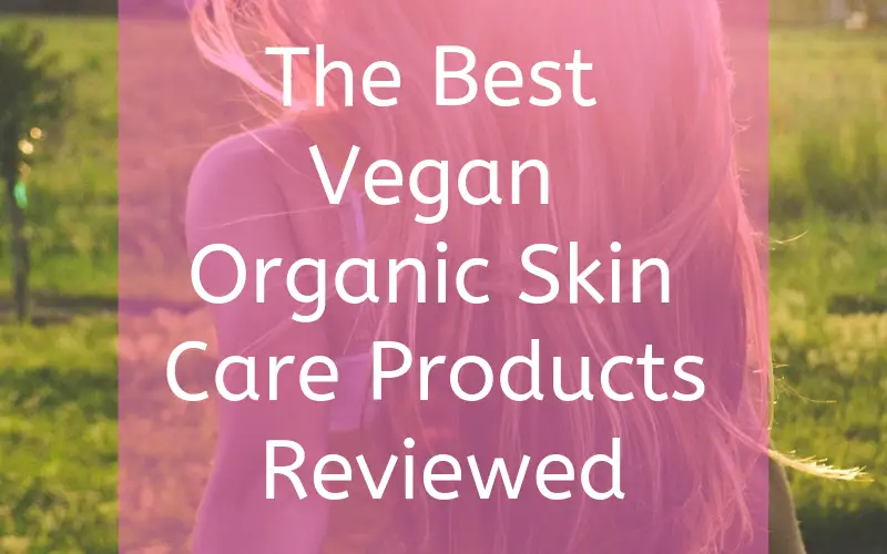 The Best Vegan Organic Skin Care Products Reviewed